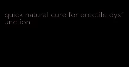 quick natural cure for erectile dysfunction