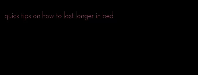 quick tips on how to last longer in bed