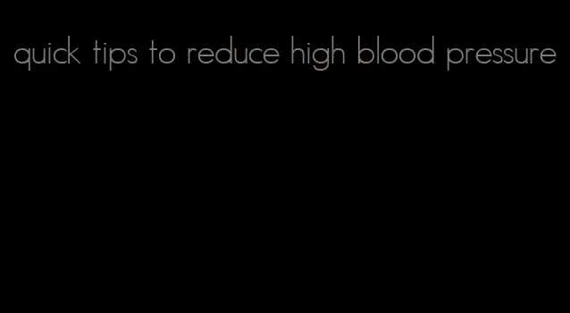 quick tips to reduce high blood pressure