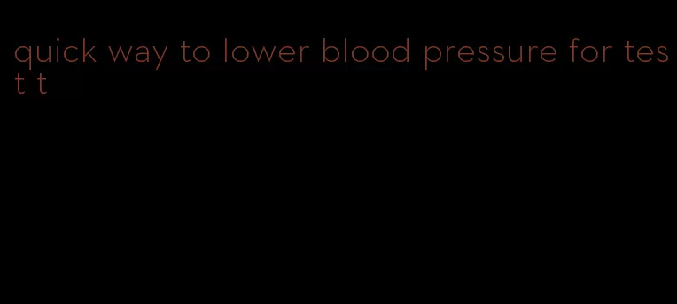 quick way to lower blood pressure for test t