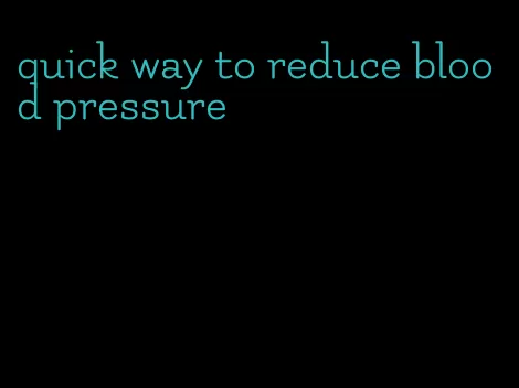 quick way to reduce blood pressure
