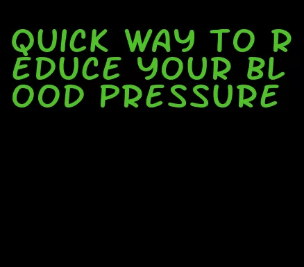 quick way to reduce your blood pressure