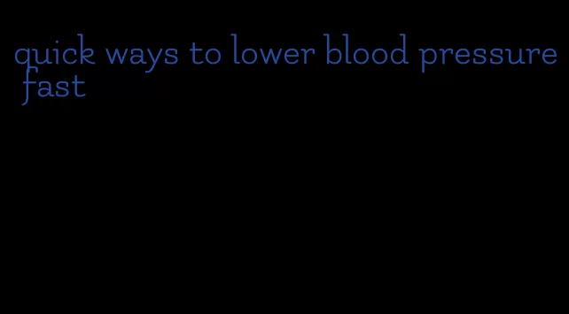 quick ways to lower blood pressure fast