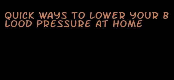quick ways to lower your blood pressure at home