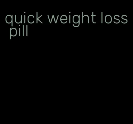 quick weight loss pill