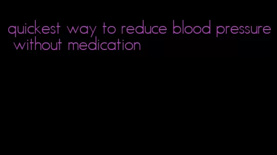 quickest way to reduce blood pressure without medication