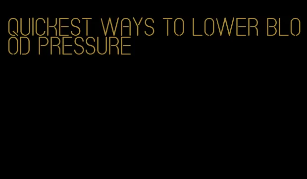 quickest ways to lower blood pressure