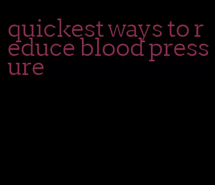 quickest ways to reduce blood pressure