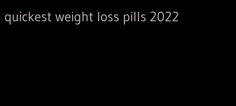 quickest weight loss pills 2022