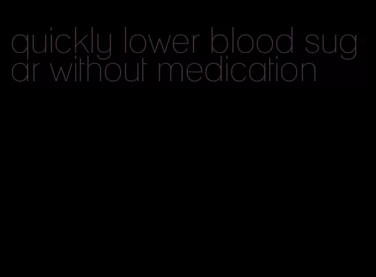 quickly lower blood sugar without medication