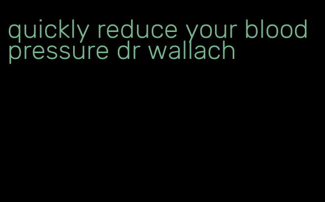 quickly reduce your blood pressure dr wallach