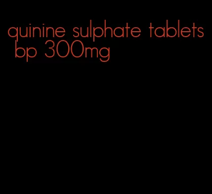 quinine sulphate tablets bp 300mg