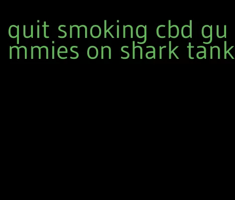 quit smoking cbd gummies on shark tank
