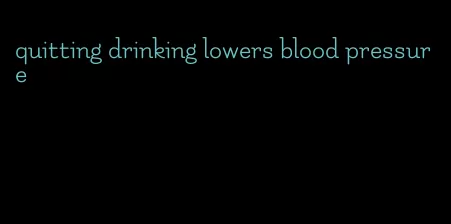 quitting drinking lowers blood pressure