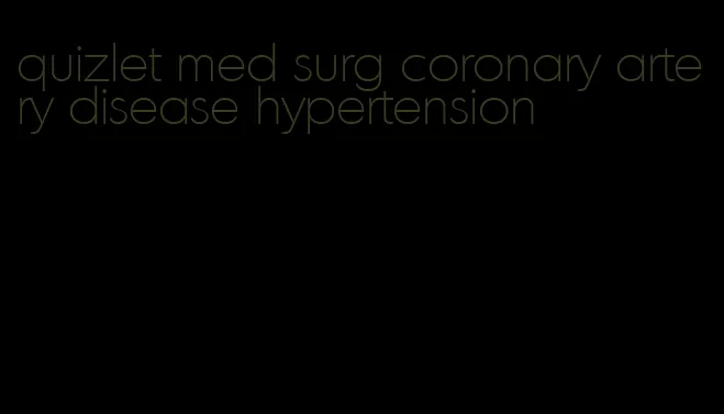 quizlet med surg coronary artery disease hypertension