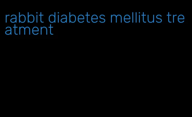 rabbit diabetes mellitus treatment