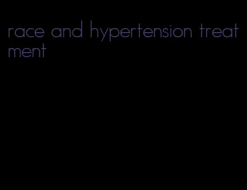 race and hypertension treatment