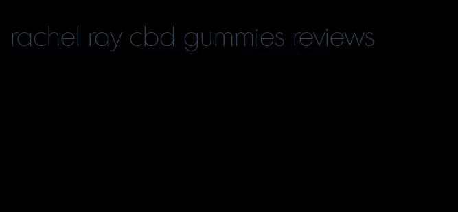 rachel ray cbd gummies reviews