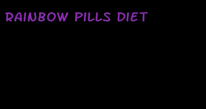 rainbow pills diet