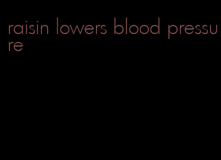 raisin lowers blood pressure