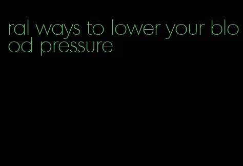 ral ways to lower your blood pressure