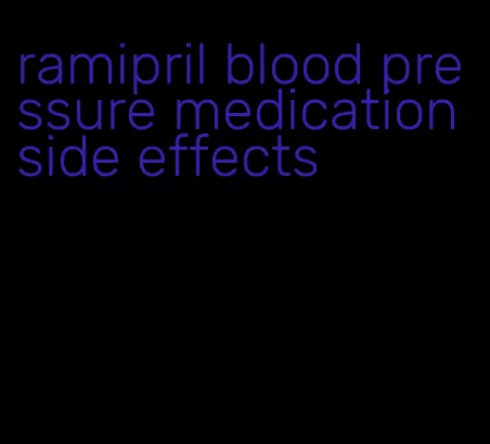 ramipril blood pressure medication side effects