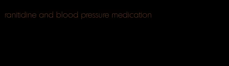 ranitidine and blood pressure medication