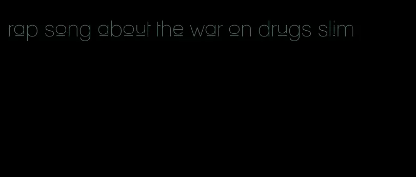 rap song about the war on drugs slim