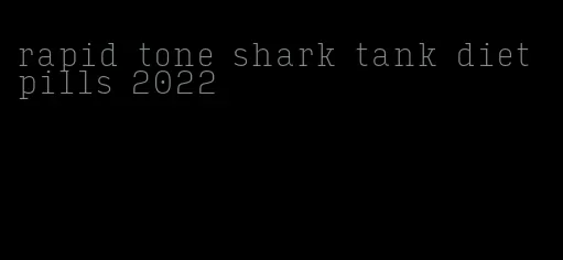 rapid tone shark tank diet pills 2022