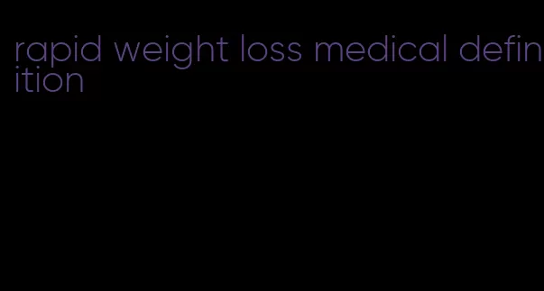 rapid weight loss medical definition
