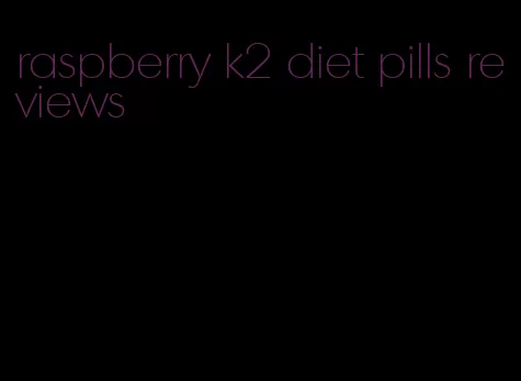raspberry k2 diet pills reviews