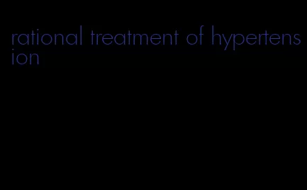 rational treatment of hypertension