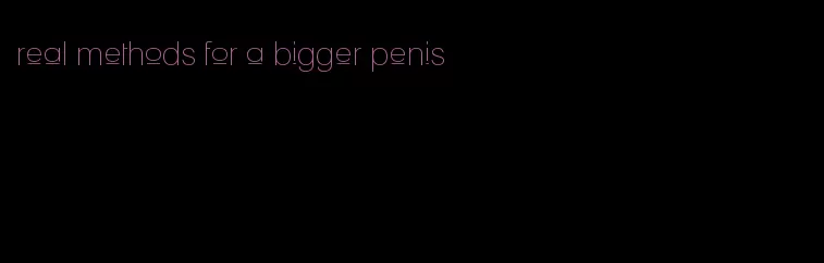 real methods for a bigger penis