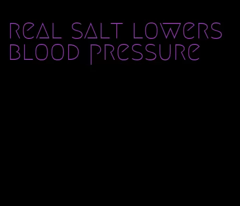real salt lowers blood pressure