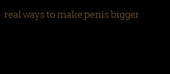 real ways to make penis bigger