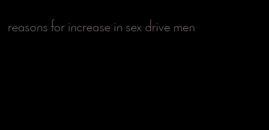 reasons for increase in sex drive men