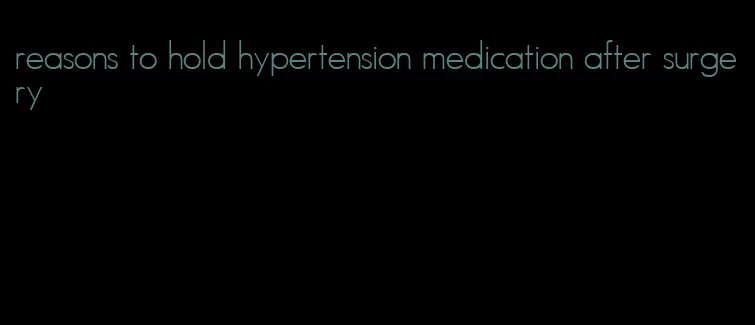reasons to hold hypertension medication after surgery