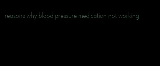 reasons why blood pressure medication not working