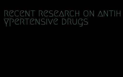 recent research on antihypertensive drugs