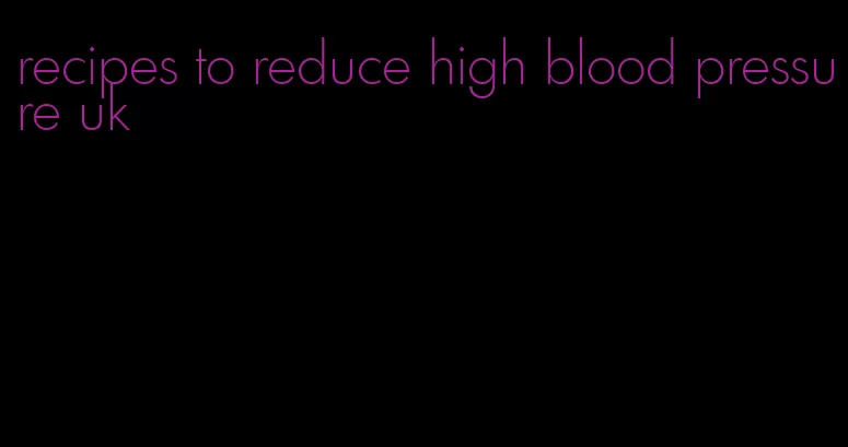 recipes to reduce high blood pressure uk