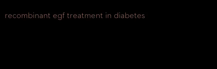 recombinant egf treatment in diabetes