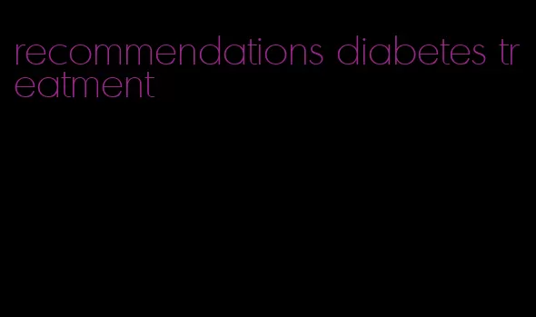 recommendations diabetes treatment