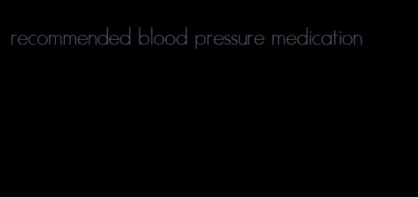 recommended blood pressure medication