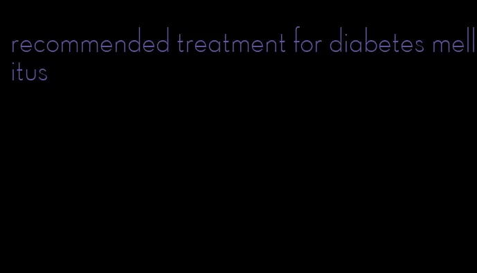 recommended treatment for diabetes mellitus