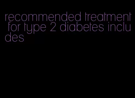 recommended treatment for type 2 diabetes includes