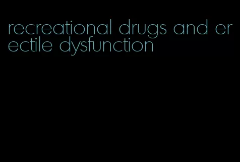 recreational drugs and erectile dysfunction