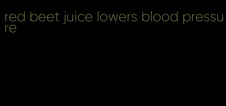 red beet juice lowers blood pressure