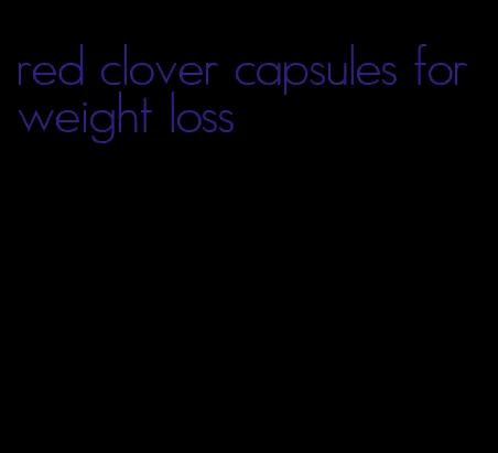 red clover capsules for weight loss