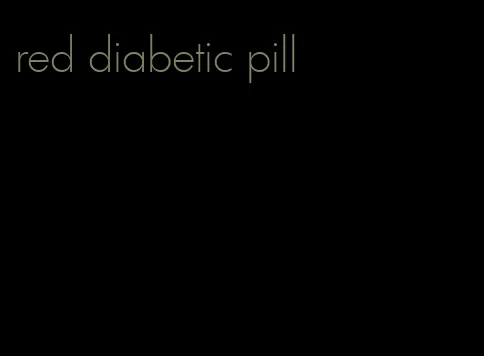 red diabetic pill