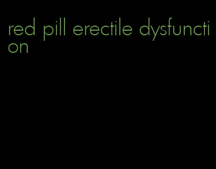 red pill erectile dysfunction